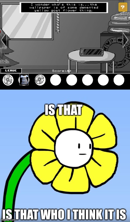 IS THAT; IS THAT WHO I THINK IT IS | image tagged in wut flowey | made w/ Imgflip meme maker