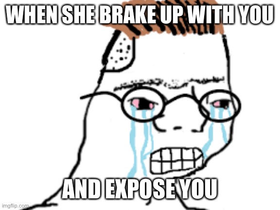 Zoomer Crying | WHEN SHE BRAKE UP WITH YOU; AND EXPOSE YOU | image tagged in zoomer crying,funny,gf,meme,boom | made w/ Imgflip meme maker