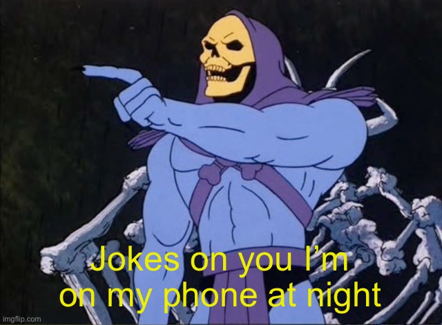 Jokes on you I’m into that shit | Jokes on you I’m on my phone at night | image tagged in jokes on you i m into that shit | made w/ Imgflip meme maker