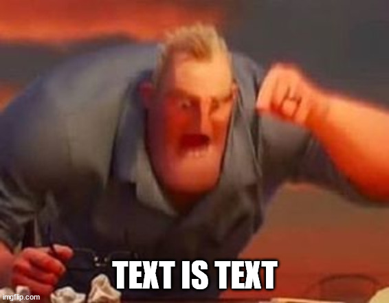 Mr incredible mad | TEXT IS TEXT | image tagged in mr incredible mad | made w/ Imgflip meme maker