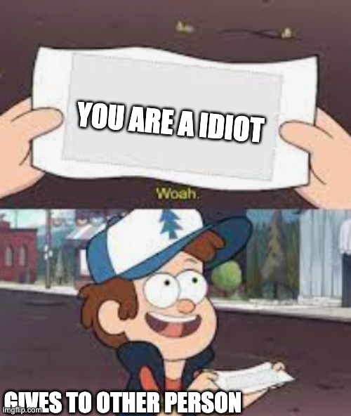 a angry note | YOU ARE A IDIOT; GIVES TO OTHER PERSON | image tagged in funny meme | made w/ Imgflip meme maker