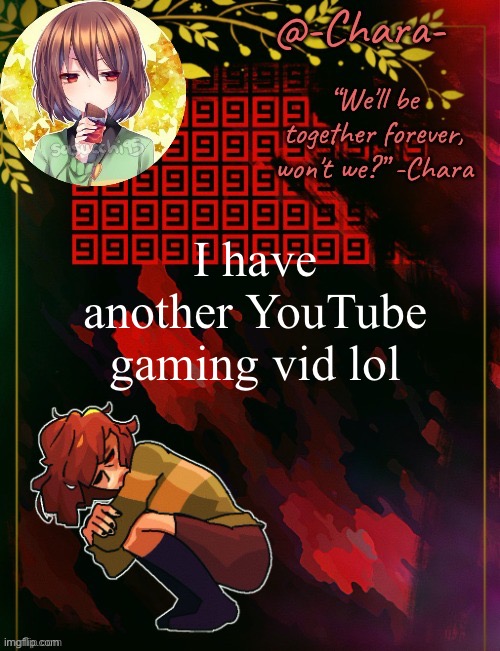 Chara temp by Black Sun | I have another YouTube gaming vid lol | image tagged in chara temp by black sun | made w/ Imgflip meme maker