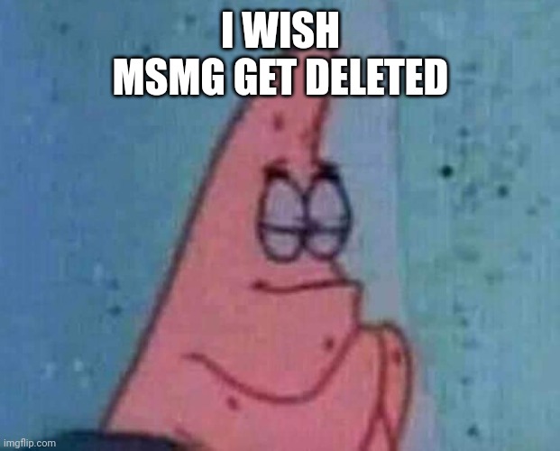 Patrick Praying | I WISH
MSMG GET DELETED | image tagged in patrick praying | made w/ Imgflip meme maker