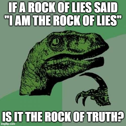 is it? | IF A ROCK OF LIES SAID "I AM THE ROCK OF LIES"; IS IT THE ROCK OF TRUTH? | image tagged in memes,philosoraptor | made w/ Imgflip meme maker