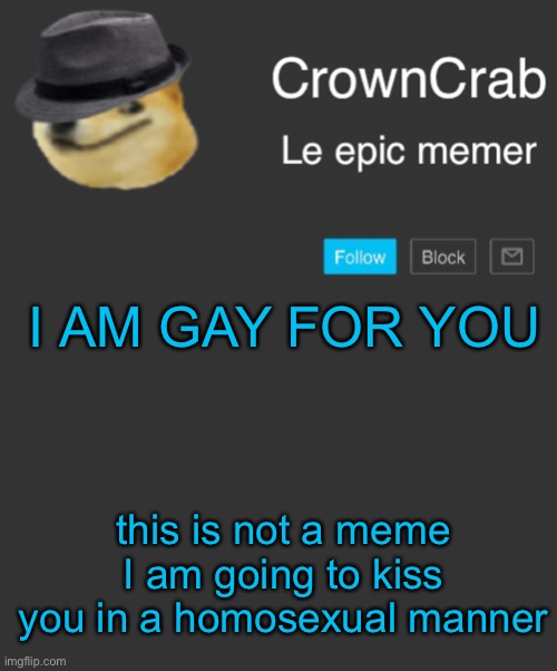 What if we kissed under the CrownCrab announcement template? ? |  I AM GAY FOR YOU; this is not a meme I am going to kiss you in a homosexual manner | image tagged in crowncrab announcement template,lgbtq,what if,kiss | made w/ Imgflip meme maker