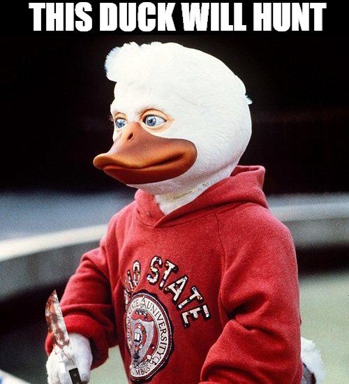 the duckster don't play | THIS DUCK WILL HUNT | image tagged in meme,howard the duck | made w/ Imgflip meme maker