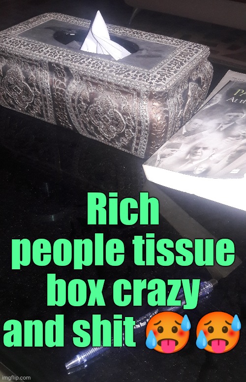 . | Rich people tissue box crazy and shit 🥵🥵 | made w/ Imgflip meme maker