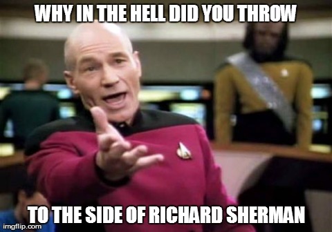 Picard Wtf | WHY IN THE HELL DID YOU THROW TO THE SIDE OF RICHARD SHERMAN | image tagged in memes,picard wtf | made w/ Imgflip meme maker