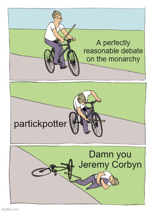Bike Fall Meme | A perfectly reasonable debate on the monarchy; partickpotter; Damn you Jeremy Corbyn | image tagged in memes,bike fall | made w/ Imgflip meme maker