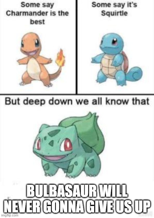 bulbasaur | BULBASAUR WILL NEVER GONNA GIVE US UP | image tagged in bulbasaur | made w/ Imgflip meme maker