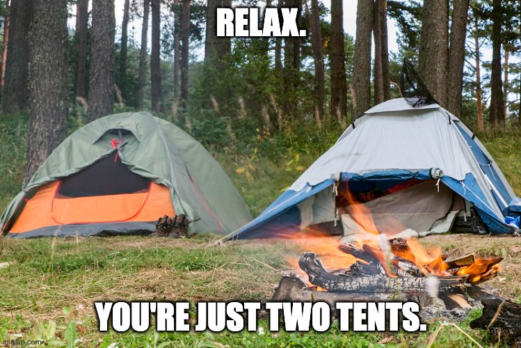 relax | RELAX. YOU'RE JUST TWO TENTS. | image tagged in bad pun | made w/ Imgflip meme maker