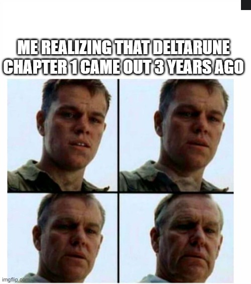 well that was a surprise | ME REALIZING THAT DELTARUNE CHAPTER 1 CAME OUT 3 YEARS AGO | image tagged in matt damon gets older | made w/ Imgflip meme maker