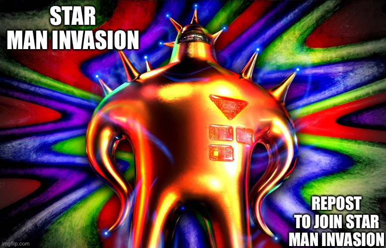 STAR MAN INVASION; REPOST TO JOIN STAR MAN INVASION | made w/ Imgflip meme maker