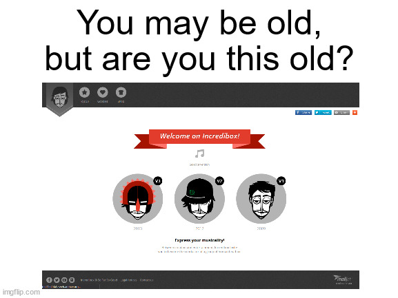 Does anyone remember this flash classic? | You may be old, but are you this old? | image tagged in incredibox,nostalgia | made w/ Imgflip meme maker