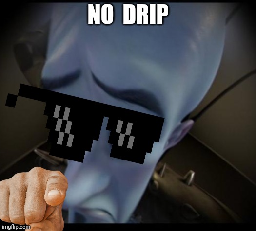 Yes yes hohoho | NO  DRIP | image tagged in no bitches | made w/ Imgflip meme maker