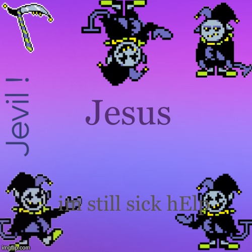 . | Jesus; im still sick hElp | made w/ Imgflip meme maker