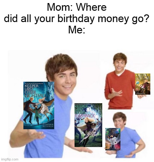 Mom: Where did all your birthday money go?
Me: | image tagged in kotlc | made w/ Imgflip meme maker
