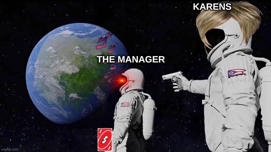 Always Has Been | KARENS; THE MANAGER | image tagged in memes,always has been | made w/ Imgflip meme maker