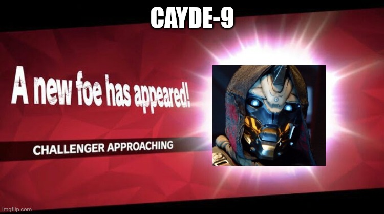 I have decided to take part of the hunger games and put Cayde-9 from Destiny 2 | CAYDE-9 | image tagged in i new challenger approahes | made w/ Imgflip meme maker