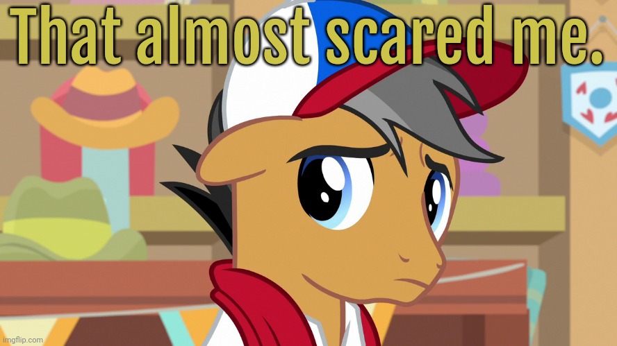 Pouty Pants (MLP) | That almost scared me. | image tagged in pouty pants mlp | made w/ Imgflip meme maker