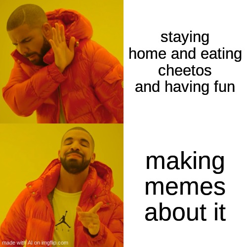 People can be so lazy. Thanks, AI meme generator. A meme that makes sense. | staying home and eating cheetos and having fun; making memes about it | image tagged in memes,drake hotline bling | made w/ Imgflip meme maker