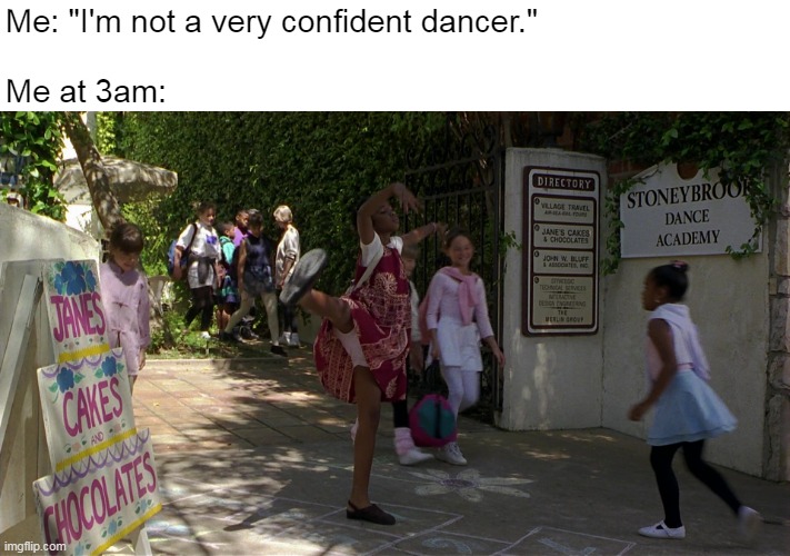 Let's Get Lost in the Wild! | Me: "I'm not a very confident dancer."
 
Me at 3am: | image tagged in meme,memes,humor | made w/ Imgflip meme maker