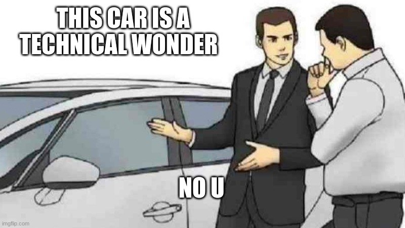 no u | THIS CAR IS A TECHNICAL WONDER; NO U | image tagged in memes,car salesman slaps roof of car | made w/ Imgflip meme maker