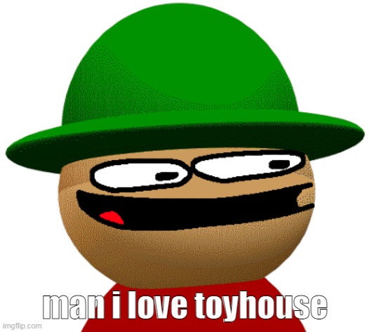 wooo cant wait to find it ruined like most socials i am in /j | man i love toyhouse | image tagged in the shart | made w/ Imgflip meme maker