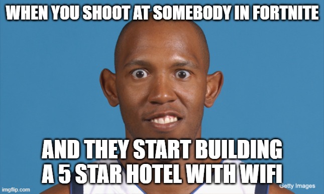 WHEN YOU SHOOT AT SOMEBODY IN FORTNITE; AND THEY START BUILDING A 5 STAR HOTEL WITH WIFI | image tagged in lol so funny | made w/ Imgflip meme maker