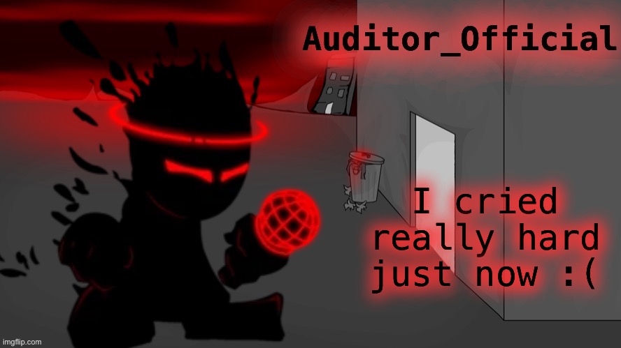 Auditor announcement | I cried really hard just now :( | image tagged in auditor announcement | made w/ Imgflip meme maker