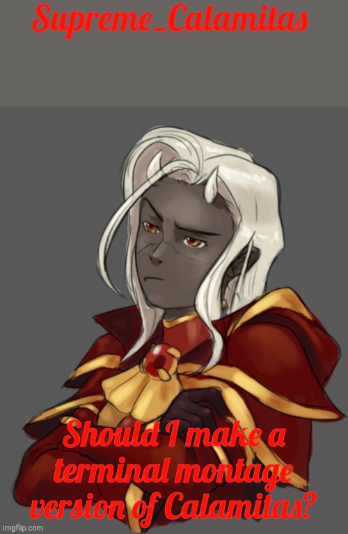 (Not the clone version tho) | Should I make a terminal montage version of Calamitas? | image tagged in supreme_calamitas announcement template | made w/ Imgflip meme maker
