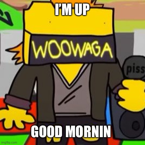 I’M UP; GOOD MORNIN | made w/ Imgflip meme maker