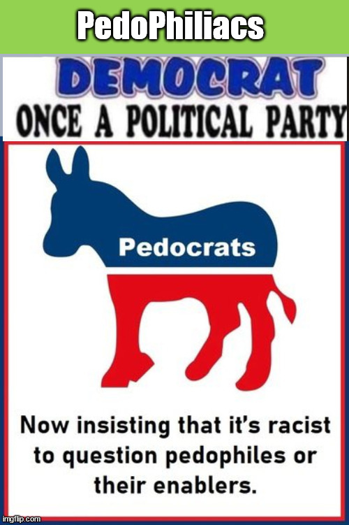 Pedophiliacs - Democrats...ONCE a political party | PedoPhiliacs | image tagged in manmadewomen,jenner,pedophilia,pedophiliacs,evil | made w/ Imgflip meme maker
