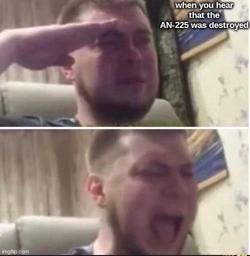 Crying salute | when you hear that the AN-225 was destroyed | image tagged in crying salute,ukraine,salute,airplane | made w/ Imgflip meme maker