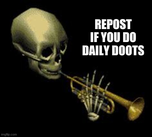 I do daily doots... | REPOST IF YOU DO DAILY DOOTS | image tagged in doot | made w/ Imgflip meme maker