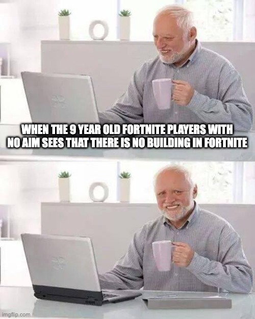 Fortnite | WHEN THE 9 YEAR OLD FORTNITE PLAYERS WITH NO AIM SEES THAT THERE IS NO BUILDING IN FORTNITE | image tagged in memes,hide the pain harold,fortnite,fortnite meme,funny | made w/ Imgflip meme maker