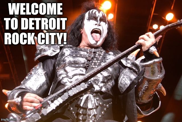 Kiss Bassist | WELCOME TO DETROIT ROCK CITY! | image tagged in kiss bassist | made w/ Imgflip meme maker