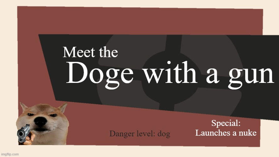 Doge | Doge with a gun; Meet the; Special: Launches a nuke; Danger level: dog | image tagged in meet the blank,tf2 | made w/ Imgflip meme maker