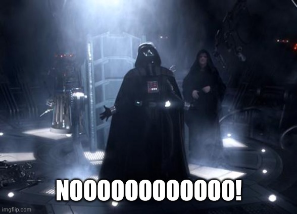 Darth Vader nooooo | NOOOOOOOOOOOO! | image tagged in darth vader nooooo | made w/ Imgflip meme maker
