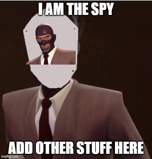 The spy is the spy | I AM THE SPY; ADD OTHER STUFF HERE | image tagged in custom spy mask | made w/ Imgflip meme maker