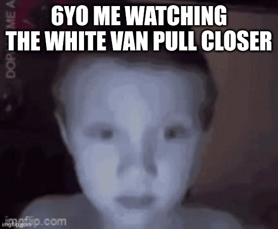 Concern | 6YO ME WATCHING THE WHITE VAN PULL CLOSER | image tagged in concern | made w/ Imgflip meme maker