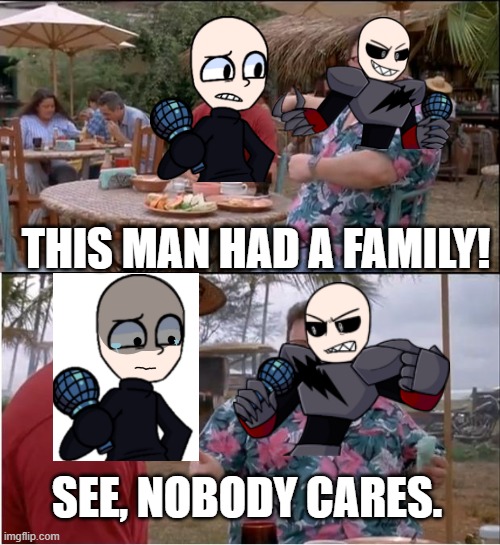 Eteled x Austin bad, you can't change my mind |  THIS MAN HAD A FAMILY! SEE, NOBODY CARES. | image tagged in memes,see nobody cares,mag agent in training,eteled dreemurr | made w/ Imgflip meme maker
