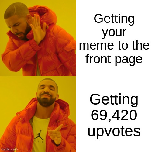 look at meme | Getting your meme to the front page; Getting 69,420 upvotes | image tagged in memes,drake hotline bling,69,420,funny,funni | made w/ Imgflip meme maker