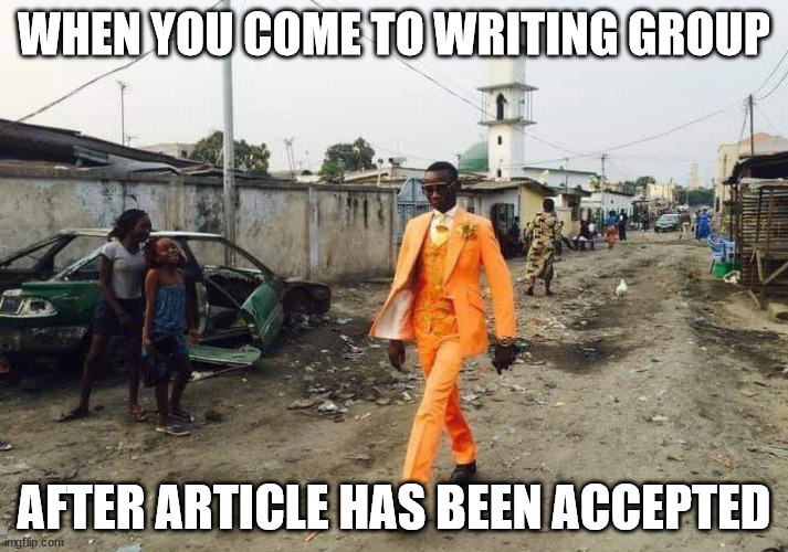 Writing Group Accepted | WHEN YOU COME TO WRITING GROUP; AFTER ARTICLE HAS BEEN ACCEPTED | image tagged in black guy suit,writing group,writing,article,published | made w/ Imgflip meme maker