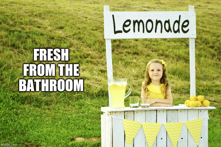 Lemonade stand | FRESH FROM THE BATHROOM | image tagged in lemonade stand | made w/ Imgflip meme maker