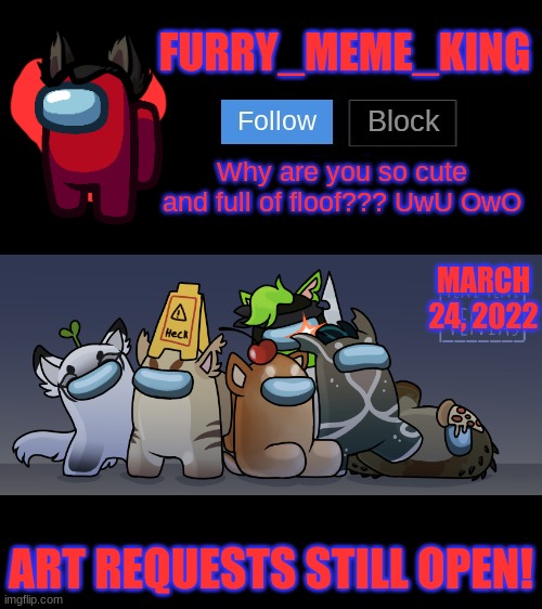 Art Requests Still Open! | MARCH 24, 2022; ART REQUESTS STILL OPEN! | image tagged in furry_meme_king announcement template | made w/ Imgflip meme maker