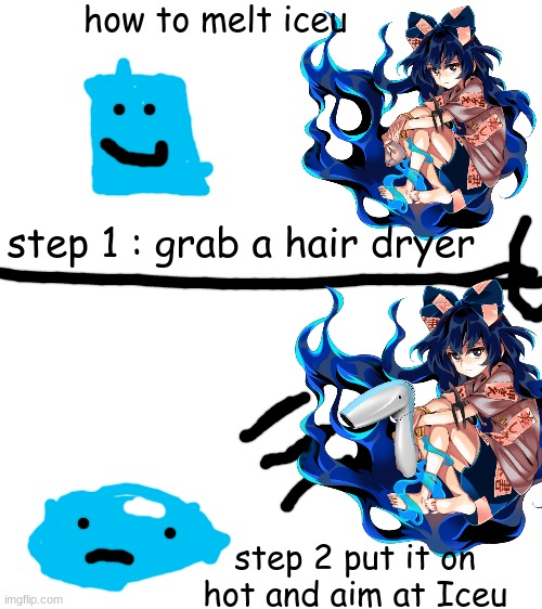 don't harass Iceu please this is a joke only | how to melt iceu; step 1 : grab a hair dryer; step 2 put it on hot and aim at Iceu | image tagged in blank white template | made w/ Imgflip meme maker