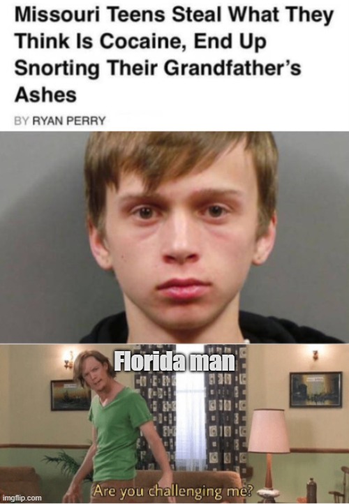 *insert title here* | Florida man | image tagged in are you challenging me | made w/ Imgflip meme maker