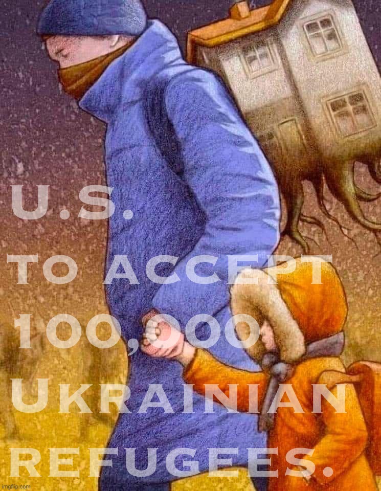 Ukrainian Lives Matter. Thank you, Joe Biden! | U.S. to accept 100,000 Ukrainian refugees. | image tagged in in honor of ukrainian refugees by polish artist pavlo kuchinsky,ukraine,ukrainian lives matter,ukrainian | made w/ Imgflip meme maker