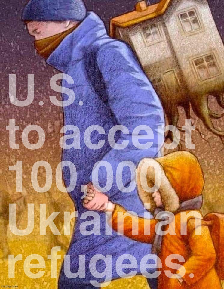 Ukrainian Lives Matter. Thank you, Joe Biden! | U.S. to accept 100,000 Ukrainian refugees. | image tagged in in honor of ukrainian refugees by polish artist pavlo kuchinsky | made w/ Imgflip meme maker